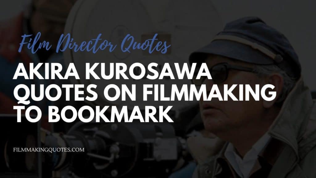 Akira Kurosawa Quotes on Filmmaking to Bookmark akira kurosawa quotes